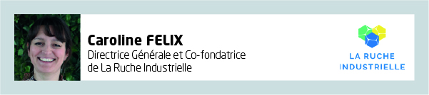 Caroline FELIX, Directrice Générale et Co-fondatrice de La Ruche Industrielle